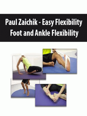 Paul Zaichik – Easy Flexibility – Foot and Ankle Flexibility