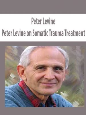 Peter Levine on Somatic Trauma Treatment – Peter Levine