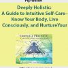 Pip Waller – Deeply Holistic: A Guide to Intuitive Self-Care- Know Your Body, Live Consciously, and NurtureYour