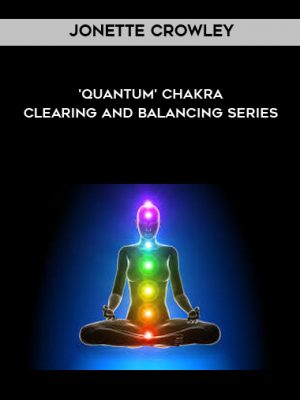 Jonette Crowley – ‘Quantum’ Chakra Clearing and Balancing Series