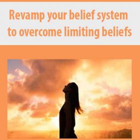 Revamp your belief system to overcome limiting beliefs