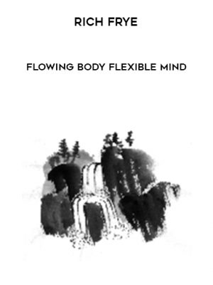 Rich Frye – Flowing Body Flexible Mind