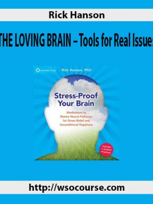 Rick Hanson – THE LOVING BRAIN – Tools for Real Issues