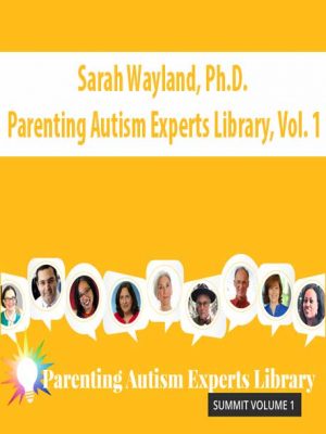 Sarah Wayland, Ph.D. – Parenting Autism Experts Library, Vol. 1