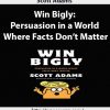 Scott Adams – Win Bigly: Persuasion in a World Where Facts Don’t Matter