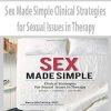 Sex Made Simple Clinical Strategies for Sexual Issues in Therapy