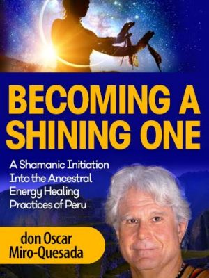 Becoming a Shining One – don Oscar Miro-Quesada