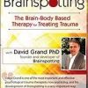 Brainspotting with David Grand, Ph.D.: The Brain-Body Based Therapy for Treating Trauma – David Grand