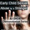 Attachment-Focused EMDR for Early Child Sexual Abuse by a Stranger – Laurel Parnell
