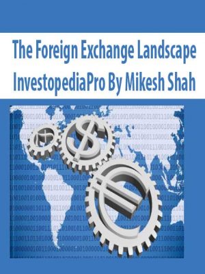 The Foreign Exchange Landscape – InvestopediaPro By Mikesh Shah