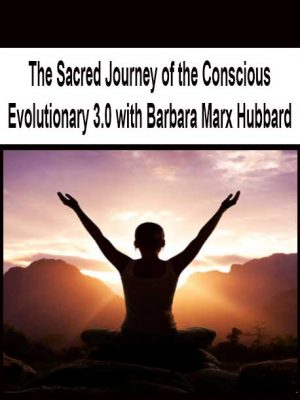 The Sacred Journey of the Conscious Evolutionary 3.0 with Barbara Marx Hubbard