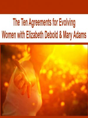 The Ten Agreements for Evolving Women with Elizabeth Debold & Mary Adams