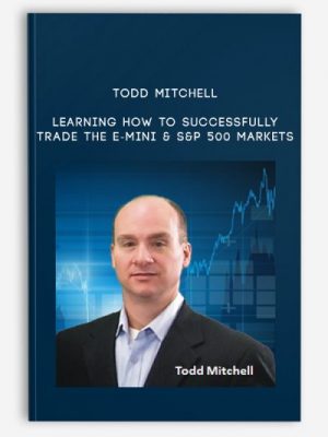 Todd Mitchell – Learning How to Successfully Trade the E-mini & S&P 500 Markets