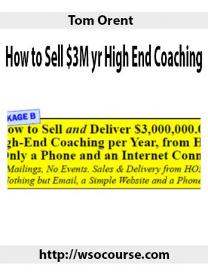 Tom Orent – How to Sell $3M yr High End Coaching