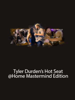 Tyler Durden’s Hot Seat @Home Mastermind Edition