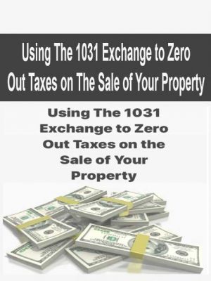 Using The 1031 Exchange to Zero Out Taxes on The Sale of Your Property