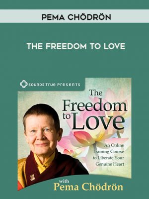 Pema Chödrön – THE FREEDOM TO LOVE