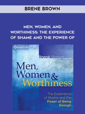 Brene Brown – Men, Women, and Worthiness: The Experience of Shame and the Power of