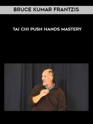 Bruce Kumar Frantzis – Tai Chi Push Hands Mastery