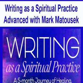 Writing as a Spiritual Practice Advanced with Mark Matousek