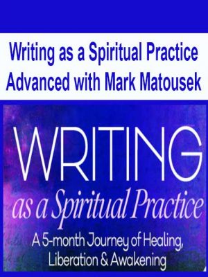 Writing as a Spiritual Practice Advanced with Mark Matousek